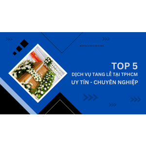 top 5 dịch vụ tang lễ trọn gói tốt nhất tphcm