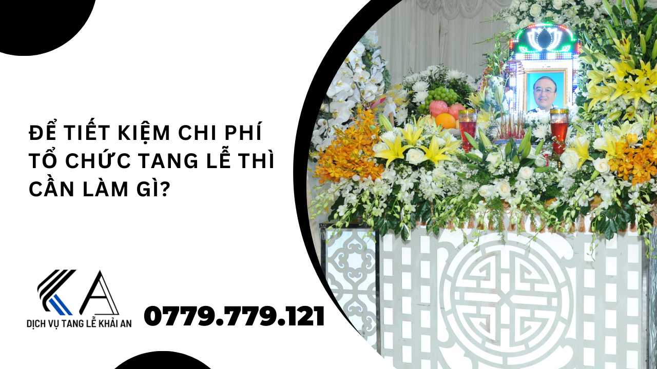 để tiết kiệm chi phí tổ chức tang lễ cần làm gì